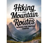 HIKING AND MOUNTAIN ROUTES ACROSS THE UNITED STATES: TRAILS, PEAK REGIONS, AND OUTDOOR DESTINATIONS FOR VARIED SKILL LEVELS