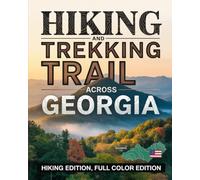 HIKING AND TREKKING TRAIL ACROSS GEORGIA: MOUNTAIN TRAILS, COASTAL WALKS, WATERFALL PATHS AND SCENIC STATE PARKS FROM THE APPALACHIANS TO THE ATLANTIC
