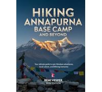 HIKING ANNAPURNA BASE CAMP AND BEYOND: YOUR ULTIMATE GUIDE TO EPIC HIMALAYAN ADVENTURES, LOCAL CULTURE, AND LIFELONG MEMORIES