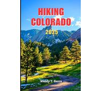 Hiking Colorado 2025: A Complete Pocket Guide to Colorado’s Iconic Trails, Remote Wilderness, Hidden Gems and More