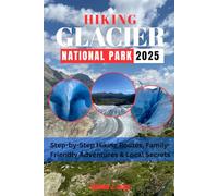 HIKING GLACIER NATIONAL PARK 2025: Step-by-Step Hiking Routes, Family-Friendly Adventures & Local Secrets