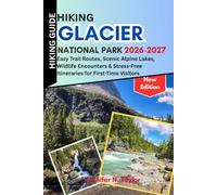 Hiking Glacier National Park 2026-2027: Easy Trail Routes, Scenic Alpine Lakes, Wildlife Encounters & Stress-Free Itineraries for First-Time Visitors