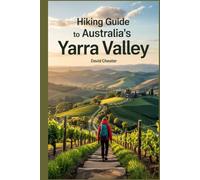 Hiking Guide to Australia's Yarra Valley: A Comprehensive Guidebook to Explore Australia's Yarra Valley. (Thrilling Hiking Adventures Outdoor.)