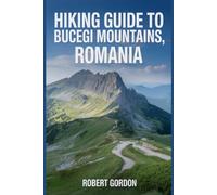 Hiking Guide to Bucegi Mountains, Romania: A handbook to scale through nature, for a memorable hiking experience.