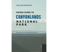 Hiking Guide To Canyonlands, National Park: Explore, Exercise, and Enjoy the Outdoors! (Top Hiking Destinations and Trails)