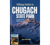 Hiking Guide to Chugach State Park: Top Hiking Trails, Camping Spots, and Wildlife Adventures in Alaska’s Great Outdoors