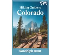 Hiking Guide To Colorado: 60 Unforgettable Trails from Alpine Peaks to Desert Canyons (Hiking guide series)