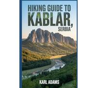 Hiking Guide to Kablar, Serbia: A Handbook for an Extraordinary Hiking Expedition.