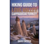 Hiking Guide to Love Valley Cappadocia, Turkey: A Comprehensive Book to Unravel Nature's Elegance. (Thrilling Hiking Adventures Outdoor.)