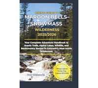 Hiking Guide to Maroon Bells-Snowmass Wilderness 2025/2026: Your Complete Adventure Handbook to Scenic Trails, Alpine Lakes, Wildlife, and Backcountry Routes in Colorado's Most Iconic Wilderness
