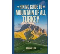 Hiking Guide to Mountain of Ali, Turkey: A Comprehensive Book Exploring Nature for a Memorable Hiking Experience.