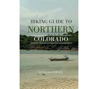 Hiking Guide To Northern Colorado: Trails, Tips, and Hidden Gems (Top Hiking Destinations and Trails)