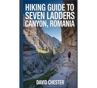 Hiking Guide to Seven Ladders Canyon, Romania: A Comprehensive Book to Explore the Beauty of Seven Ladders Canyon, Romania. (Thrilling Hiking Adventures Outdoor.)