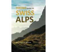 Hiking Guide To Swiss Alps: Find Your Perfect Trail (Top Hiking Destinations and Trails)