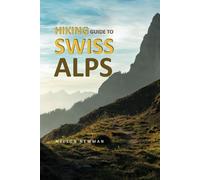 Hiking Guide To Swiss Alps: Find Your Perfect Trail (Top Hiking Destinations and Trails)