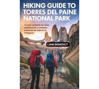 HIKING GUIDE TO TORRES DEL PAINE NATIONAL PARK: TU GUÍA COMPLETA DE RUTAS, PLANIFICACIÓN Y CONSEJOS PRÁCTICOS DE VIAJE EN LA PATAGONIA