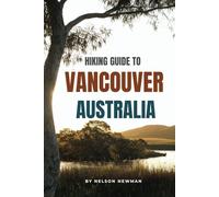 Hiking Guide To Vancouver Australia: Explore, Exercise, and Enjoy the Outdoors! (Top Hiking Destinations and Trails)