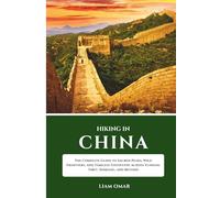 Hiking in China: The Complete Guide to Sacred Peaks, Wild Frontiers, and Timeless Footpaths Across Yunnan, Tibet, Xinjiang, and Beyond