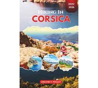 Hiking in Corsica 2025-2026: Walks, Treks, and Long-Distance Trails Across Corsica’s Wild Heart-Including the GR20, Mare a Mare & Mare e Monti Routes