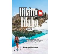 Hiking in Idaho 2026: Plan Your Adventure with Scenic Trails, Hidden Alpine Lakes, Hot Springs, Backpacking Routes, Family Hikes, Regional Itineraries, Safety Tips, Camping Advice, and Local Secrets