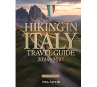 HIKING IN ITALY 2026-2027: The Ultimate Trail-by-Trail Guide to Italy’s Most Breathtaking Regions, Scenic Routes AndAuthentic Hiking Experiences