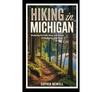 HIKING IN MICHIGAN: Exploring the Trails, Lakes, and Forests of the Great Lakes State