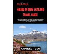 HIKING IN NEW ZEALAND TRAVEL GUIDE: Trek through Aotearoa’s Wild Beauty From Epic Great Walks and Alpine Crossings to Coastal Paths, Rainforests, and Remote Mountain Adventures