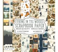 Hiking In The Woods Scrapbook Paper: 12 Hiker Themed Designs - 48 Single Sided Sheets - High Quality Craft Paper Pad for Artists to Use in Collages, Junk Journals and Art Projects