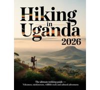 HIKING IN UGANDA 2026: THE ULTIMATE TREKKING GUIDE - VOLCANOES, RAINFORESTS, WILDLIFE TRAILS AND CULTURAL ADVENTURES