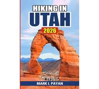 Hiking in Utah 2026: Best Trails in Zion, Bryce, Arches & Canyonlands, Hidden Hikes, Seasonal Planning, Safety Tips & Crowd-Free Routes