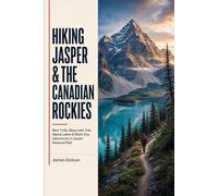 Hiking Jasper & The Canadian Rockies: Best Trails, Berg Lake Trek, Alpine Lakes & Multi-Day Adventures in Jasper National Park (Ultimate Adventure Trail Guide Series)