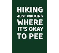 HIKING: JUST WALKING WHERE IT'S OKAY TO PEE: Funny Lined Notebook for Hikers and Campers - Humorous Gag Gift for Nature Lovers and Backpackers