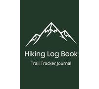 Hiking Log Book: Trail Tracker Journal to Record Hikes, Distance, Weather and Memories