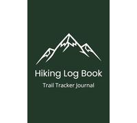 Hiking Log Book: Trail Tracker Journal to Record Hikes, Distance, Weather and Memories