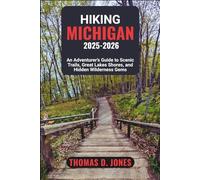 HIKING MICHIGAN 2025-2026: An Adventurer’s Guide to Scenic Trails, Great Lakes Shores, and Hidden Wilderness Gems