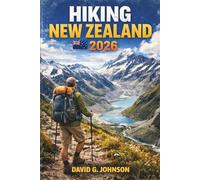 HIKING NEW ZEALAND 2026: Discover Remarkable Hikes, Practical Planning Tips, and Must-See Landscapes Across Both Islands