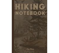 HIKING NOTEBOOK for Fanatic Hikers and Adventurers to Write Your Experiences and Memorise Your Adventures in the Wild. Nature Lover.: For Adults, Seniors and Teens.