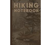 HIKING NOTEBOOK for Fanatic Hikers and Adventurers to Write Your Experiences and Memorise Your Adventures in the Wild. Nature Lover.: For Adults, Seniors and Teens.