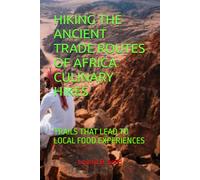 HIKING THE ANCIENT TRADE ROUTES OF AFRICA CULINARY HIKES: TRAILS THAT LEAD TO LOCAL FOOD EXPERIENCES