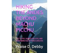 HIKING THE ANDES BEYOND MACHU PICCHU: LOST CITIES, SACRED VALLEYS, AND HIDDEN ROUTES OF PERU & BOLIVIA