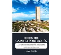 Hiking the Camino Portugués 2026-2027: A Walking Guide Across Portugal and Northern Spain - Lisbon, Porto, Coastal and Central Routes to Santiago de Compostela