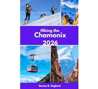 Hiking the Chamonix 2026: Explore the Beauty, Adventure & Hidden Gems of the Mont Blanc Valley