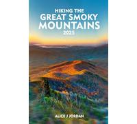 HIKING THE GREAT SMOKY MOUNTAINS GUIDE 2025: A Local Manual Including Adventure, Hiking, Tips And More