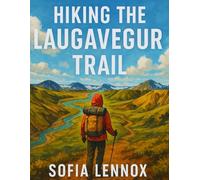 HIKING THE LAUGAVEGUR TRAIL: Exploring Iceland’s Diverse and Scenic Trails