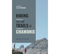 Hiking The Top Trails of Chamonix: In Full Colored Images and Maps! (Routes and Wild Paths Around The World)
