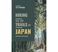 Hiking The Top Trails of Japan: In Full Colored Images and Maps! (Routes and Wild Paths Around The World)