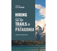 Hiking The Top Trails of Patagonia: In Full Colored Images and Maps! (Hikes, Treks and Walks)