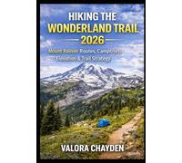 HIKING THE WONDERLAND TRAIL 2026: Mount Rainier Routes, Campsites, Elevation & Trail Strategy