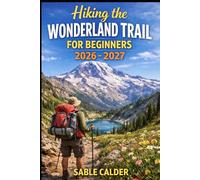 HIKING THE WONDERLAND TRAIL FOR BEGINNERS: Step-By-Step Guide To Permits, Itineraries, Gear, And Safe Trekking Around Mount Rainier