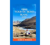 HIKING TOUR DU MONT BLANK: A hiker's comprehensive guide to the Tour du Mont Blanc (France)